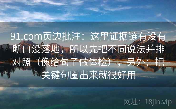 91.com页边批注：这里证据链有没有断口没落地，所以先把不同说法并排对照（像给句子做体检），另外：把关键句圈出来就很好用